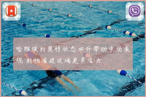 哈维埃利奥特状态回升带动中场表现 利物浦进攻端更具活力