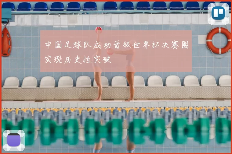 中国足球队成功晋级世界杯决赛圈实现历史性突破