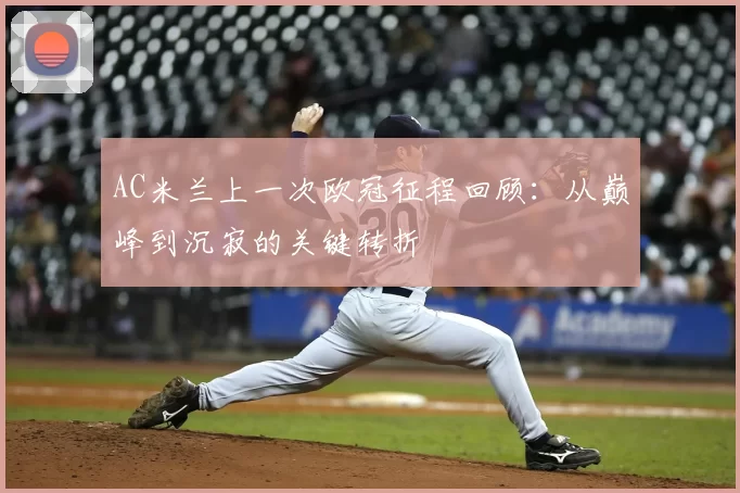 AC米兰上一次欧冠征程回顾：从巅峰到沉寂的关键转折