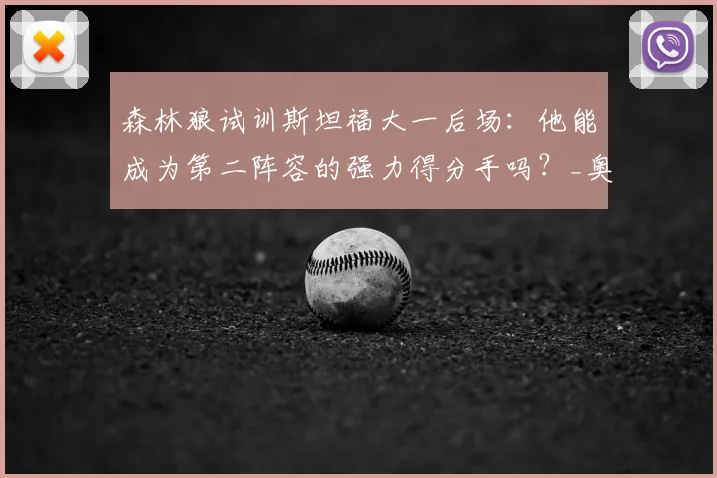 森林狼试训斯坦福大一后场：他能成为第二阵容的强力得分手吗？_奥科里_能力_1